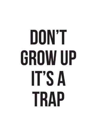 Don’t grow up, it’s a trap text poster